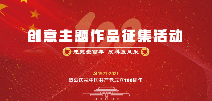 庆祝建党100周年 | “迎建党百年，展科技风采”创意主题作品征集